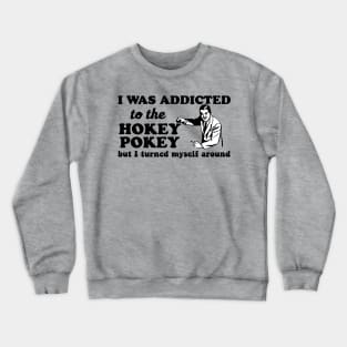 Funny Hokey Pokey Shirt - I was addicted to the hokey pokey but I turned myself around Crewneck Sweatshirt